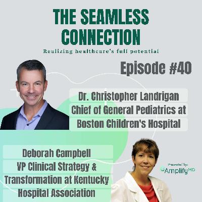 #40 - Dr. Christopher Landrigan, Chief of General Pediatrics at Boston Children's HospitaI & Deborah Campbell, VP Clinical Strategy and Transformation at Kentucky Hospital Association