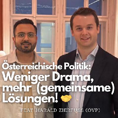 #45 - Österreichische Politik: Weniger Drama, mehr (gemeinsame) Lösungen! (feat. Harald Zierfuß, ÖVP)