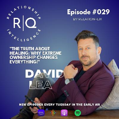 Healing Attachment Wounds and Creating Huge Relationship Breakthroughs Using Extreme Ownership with David Lea
