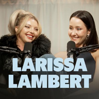 LARISSA LAMBERT: Saying Yes to Every Chance And How She Created Her Own Break
