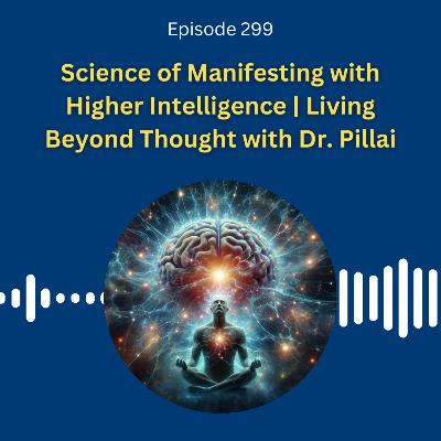 Science of Manifesting with Higher Intelligence | Living Beyond Thought with Dr. Pillai Science of Manifesting with Higher Intelligence | Living Beyond Thought with Dr. Pillai