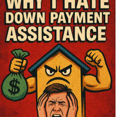 Why I Hate Down Payment Assistance…Sometimes | First-Time Buyer Mortgage Tips