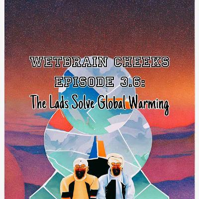 Episode 3.6: The Lads Solve Global Warming