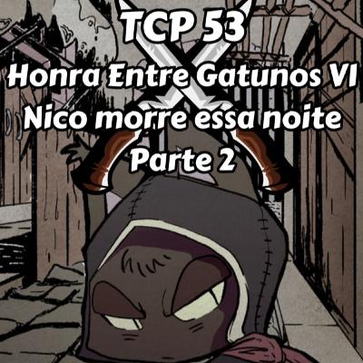 TCP 53 - Honra Entre Gatunos VI, Nico morre essa noite Parte 2