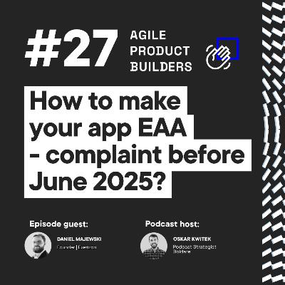 How to make your app EAA - complaint before June 2025? | Agile Product Builders by Boldare | Daniel Majewski | Around the Product Development in 25 minutes How to make your app EAA - complaint before June 2025? | Agile Product Builders by Boldare | Daniel Majewski | Around the Product Development in 25 minutes