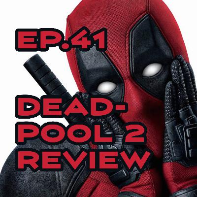 Ep. 41 - Pump the Hate Brakes! It's our Deadpool 2 Review! Ep. 41 - Pump the Hate Brakes! It's our Deadpool 2 Review!