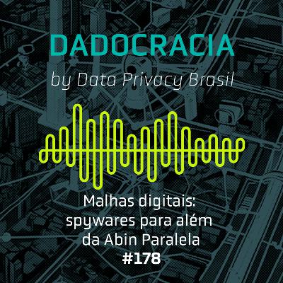 Dadocracia - ep. 178 - Malhas digitais: spywares para além da Abin Paralela