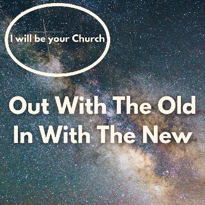 Ep 108: Out with the Old, In with the New Ep 108: Out with the Old, In with the New