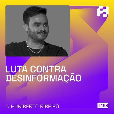 #163 - Luta contra desinformação (Humberto Ribeiro)
