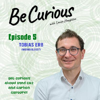 BE CURIOUS with Louise Houghton - Featuring Tobias Erb, Award winning Microbiologist