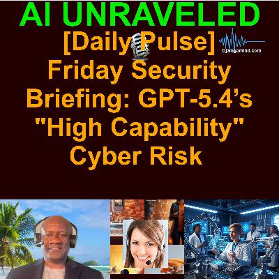 [PULSE] Friday Security Briefing: GPT-5.4’s "High Capability" Cyber Risk (March 06th 2026 Daily News Rundown)