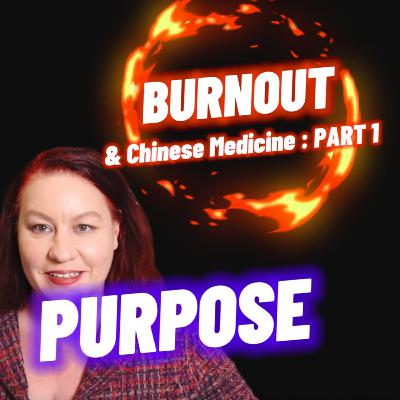 Burnout - GET PUROSE BACK - part 1 Chinese Med & Burnout SEASON 8 EP 1
