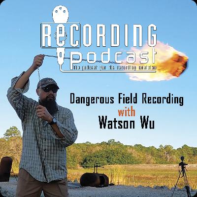 Dangerous Field Recording with Watson Wu