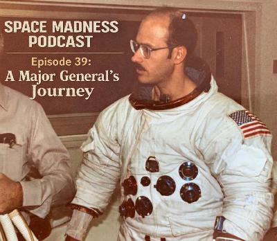 Space Madness Podcast Episode 39: A Major General's Journey