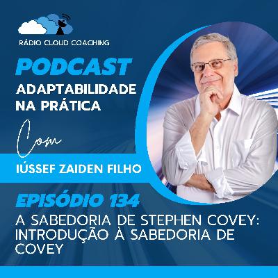 A Sabedoria de Stephen Covey: Introdução à Sabedoria de Covey - ADAPTABILIDADE NA PRÁTICA #134