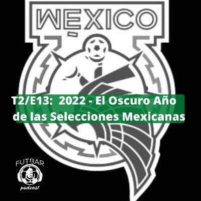 T2/E13: 2022-El Oscuro Año de las Selecciones Mexicanas T2/E13: 2022-El Oscuro Año de las Selecciones Mexicanas