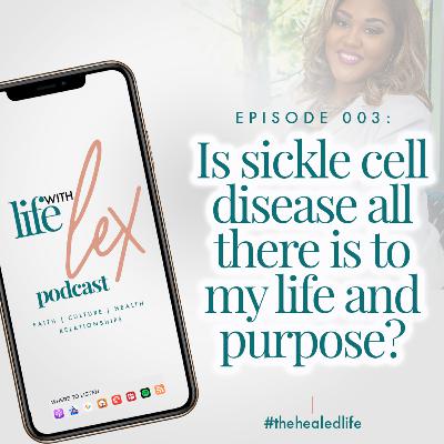Ep003: Is Sickle Cell Disease All There is to My Life and Purpose?