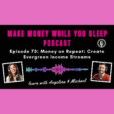 Episode 73: Money on Repeat: Create Evergreen Income Streams