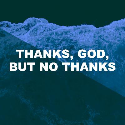 Thanks, God, But No Thanks: Part 3