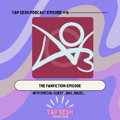 Episode 16: The Fanfiction Episode (ft. das_hazel)