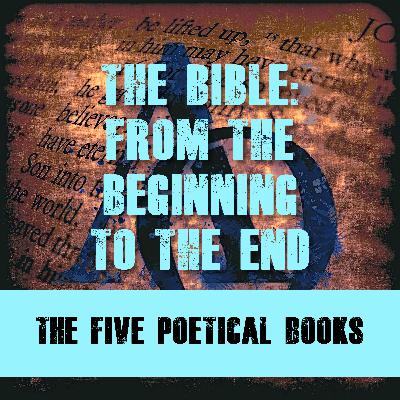 Episode 012 - The Bible - The Beginning to the End - The Five Poetical Books