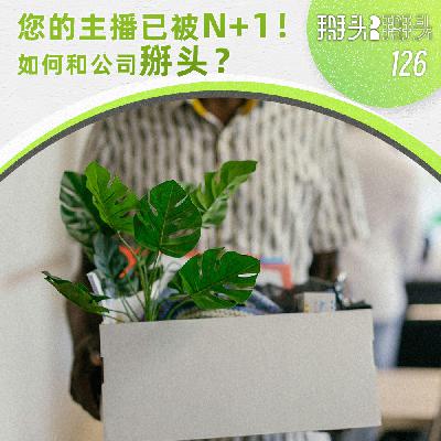 126：您的主播已被N+1！如何和公司掰头？