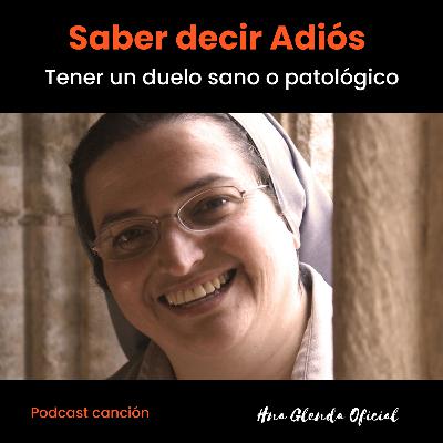 SABER DECIR ADIÓS: Tener un duelo sano o patológico - Podcast canción Hna Glenda Oficial