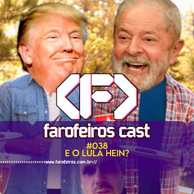 E o Lula hein? - Farofeiros Cast #038 E o Lula hein? - Farofeiros Cast #038