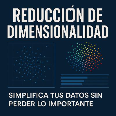 Reducción de dimensionalidad – Simplifica tus datos sin perder lo importante