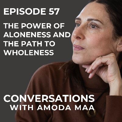 Episode 57: The Power of Aloneness and the Path to Wholeness