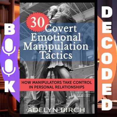 "30 Covert Emotional Manipulation Tactics: How Manipulators Take Control in Personal Relationships" by Adelyn Birch – How to Recognize and Defend Against Toxic Control in Relationships
