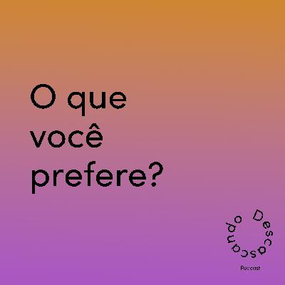 Episódio 37 - O que você prefere?