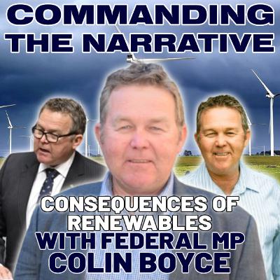 Consequences of Renewables - With Federal MP Colin Boyce - CtN97