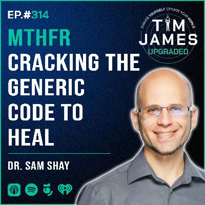 Episode #314: Dr. Sam Shay, MTHFR: Cracking the Genetic Code to Heal