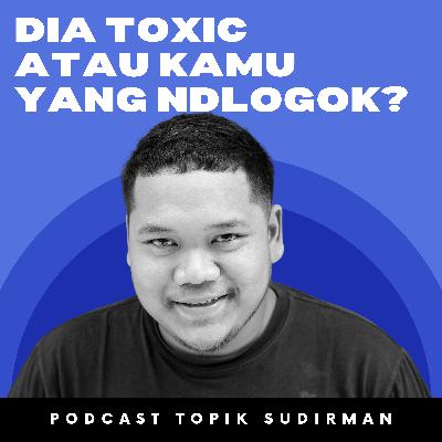 Dia Toxic atau Kamu yang Ndlogok? - Eps.32