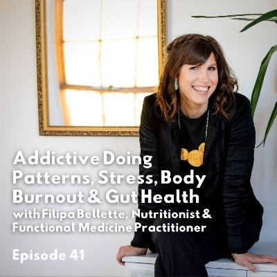 Addictive Doing Patterns, Stress, Body Burnout & Gut Health - with Filipa Belette