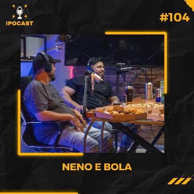 NENO E BOLA- IPOCAST #104 NENO E BOLA- IPOCAST #104