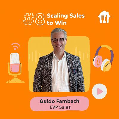 #8 Scaling Sales to Win. With Guido Fambach, EVP of Sales