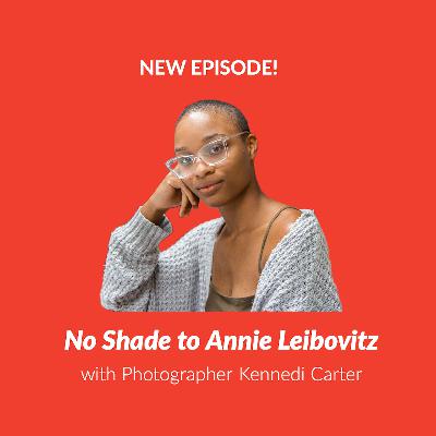 Episode 74: No Shade To Annie Leibovitz Episode 74: No Shade To Annie Leibovitz