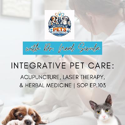 Integrative Pet Care: Acupuncture, Laser Therapy, & Herbal Medicine | SOP ep. 103 - Dr. Neal Sivula