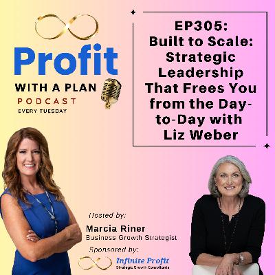 EP305: Built to Scale: Strategic Leadership That Frees You from the Day-to-Day with Liz Weber