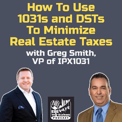 How To Use 1031s and DSTs To Minimize Real Estate Taxes with Greg Smith, VP of IPX1031