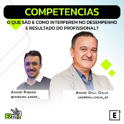 Competencias: O que são e Como Interferem no Desempenho e Resultado do Profissional? - Com André Dall Oglio e André Ribeiro E3Cast#32