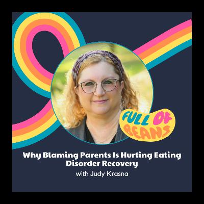 Why Blaming Parents Is Hurting Eating Disorder Recovery with Judy Krasna Why Blaming Parents Is Hurting Eating Disorder Recovery with Judy Krasna