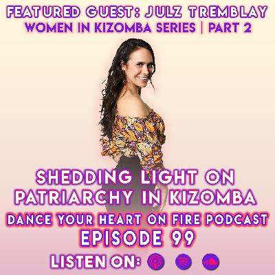 099: Shedding Light On Patriarchy In Kizomba | Part 2 of the Women In Kizomba Series with Julz Tremblay
