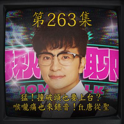 EP263｜猛！撞破頭也要上台？ 喉嚨痛也來錄音！ft.唐從聖