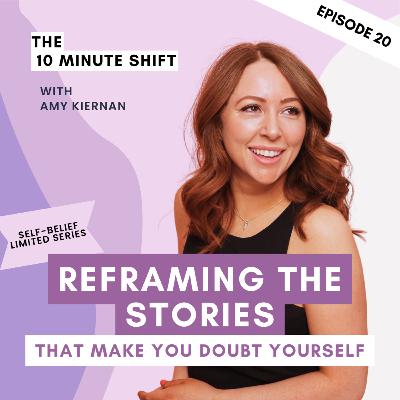 Reframing The Stories That Make You Doubt Yourself [Self-Belief Series #10]