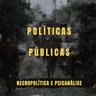 Podcast: Políticas públicas, necropolítica e psicanálise Podcast: Políticas públicas, necropolítica e psicanálise