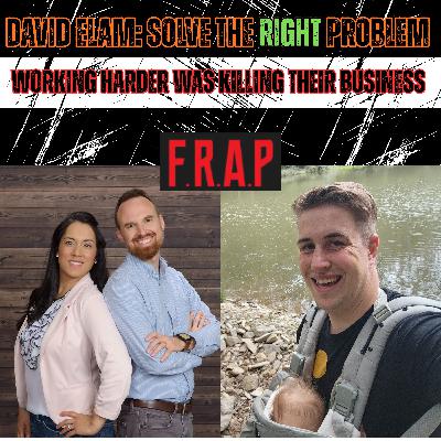 David Elam: Solving the Right Problem (Working Harder was Killing Their Business) David Elam: Solving the Right Problem (Working Harder was Killing Their Business)