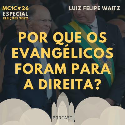 Por que os Evangélicos Foram para a Direita? - Luiz Felipe Waitz | MC1C #26